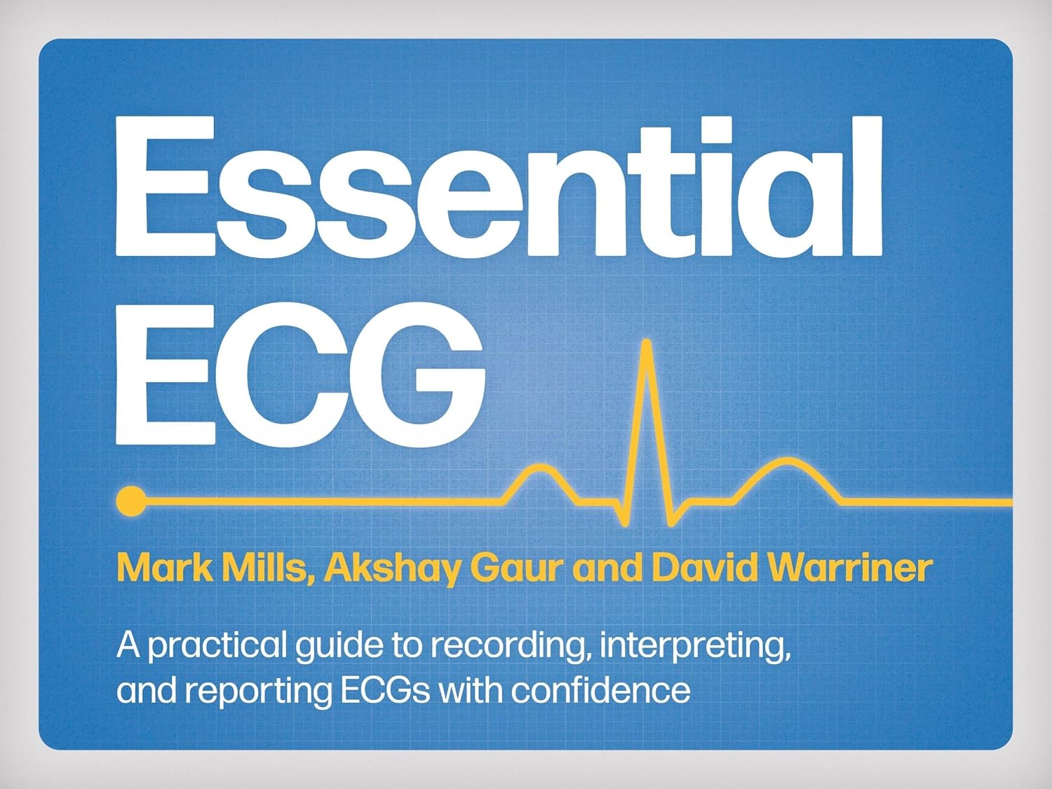 Essential ECG, A practical guide to recording, interpreting, and reporting ECGs with confidence